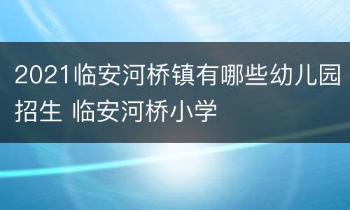 2021临安河桥镇有哪些幼儿园招生 临安河桥小学