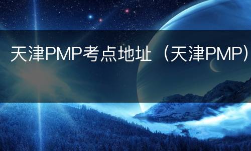 天津PMP考点地址（天津PMP）