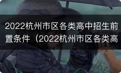 2022杭州市区各类高中招生前置条件（2022杭州市区各类高中招生前置条件有哪些）