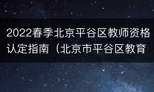 2022春季北京平谷区教师资格认定指南（北京市平谷区教育局）