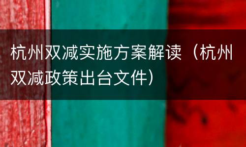 杭州双减实施方案解读（杭州双减政策出台文件）