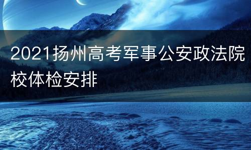 2021扬州高考军事公安政法院校体检安排