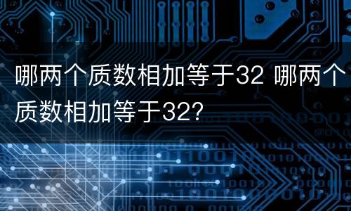 哪两个质数相加等于32 哪两个质数相加等于32?