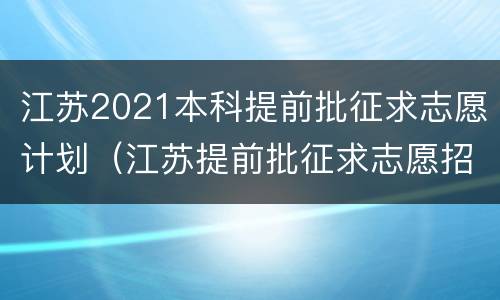 江苏2021本科提前批征求志愿计划（江苏提前批征求志愿招生计划）