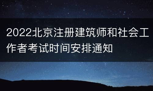 2022北京注册建筑师和社会工作者考试时间安排通知