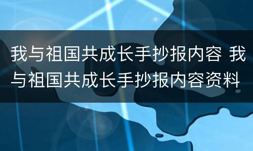 我与祖国共成长手抄报内容 我与祖国共成长手抄报内容资料