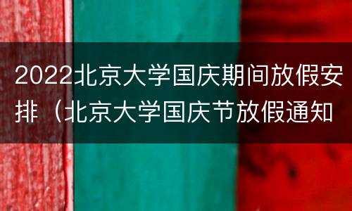 2022北京大学国庆期间放假安排（北京大学国庆节放假通知2021）