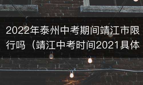 2022年泰州中考期间靖江市限行吗（靖江中考时间2021具体时间）