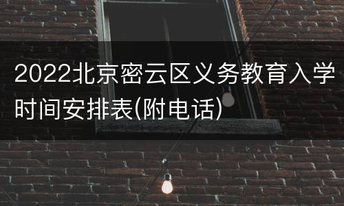 2022北京密云区义务教育入学时间安排表(附电话)