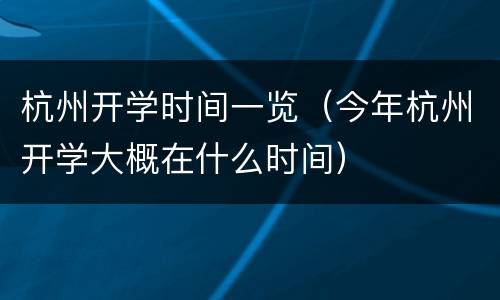 杭州开学时间一览（今年杭州开学大概在什么时间）