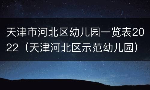 天津市河北区幼儿园一览表2022（天津河北区示范幼儿园）