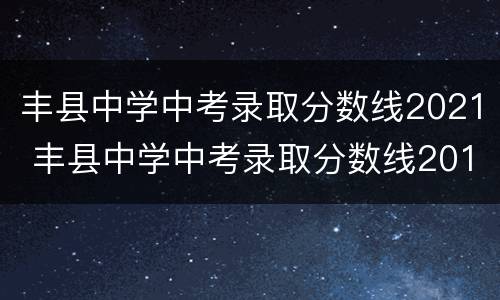 丰县中学中考录取分数线2021 丰县中学中考录取分数线2017