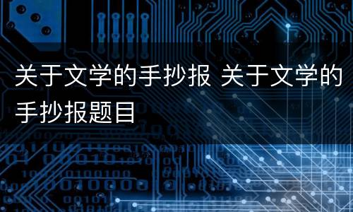 关于文学的手抄报 关于文学的手抄报题目