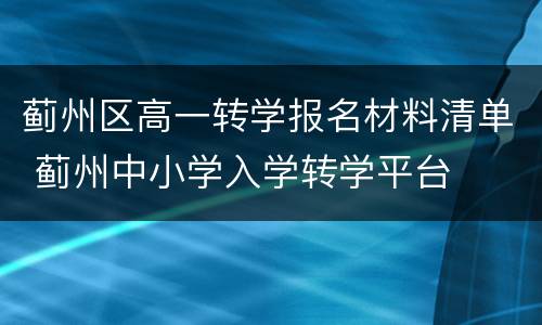 蓟州区高一转学报名材料清单 蓟州中小学入学转学平台