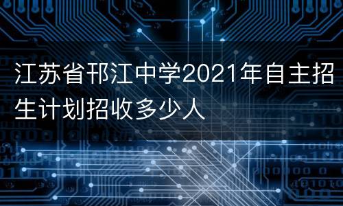 江苏省邗江中学2021年自主招生计划招收多少人