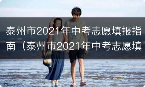 泰州市2021年中考志愿填报指南（泰州市2021年中考志愿填报指南电子版）