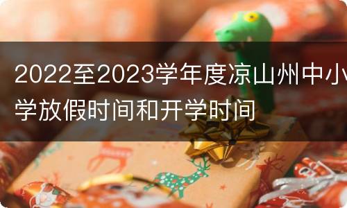 2022至2023学年度凉山州中小学放假时间和开学时间