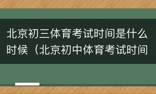 北京初三体育考试时间是什么时候（北京初中体育考试时间）