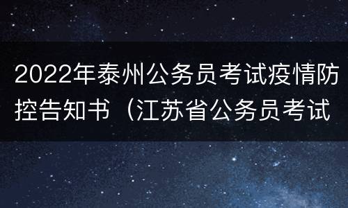 2022年泰州公务员考试疫情防控告知书（江苏省公务员考试疫情告知书）