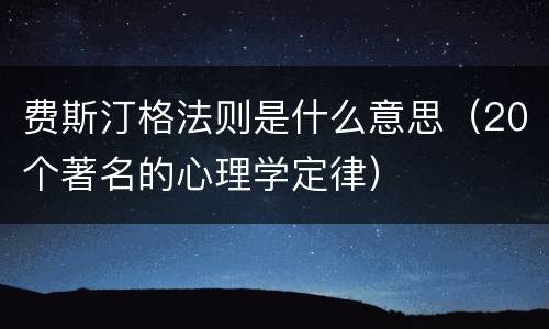 费斯汀格法则是什么意思（20个著名的心理学定律）