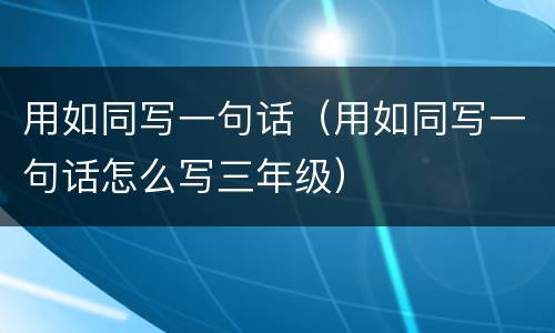 用如同写一句话（用如同写一句话怎么写三年级）