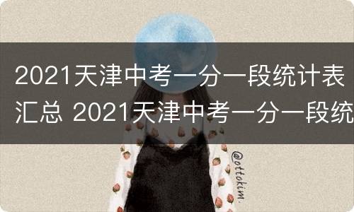 2021天津中考一分一段统计表汇总 2021天津中考一分一段统计表汇总