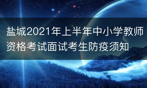 盐城2021年上半年中小学教师资格考试面试考生防疫须知