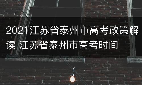 2021江苏省泰州市高考政策解读 江苏省泰州市高考时间