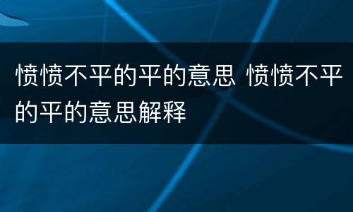 愤愤不平的平的意思 愤愤不平的平的意思解释