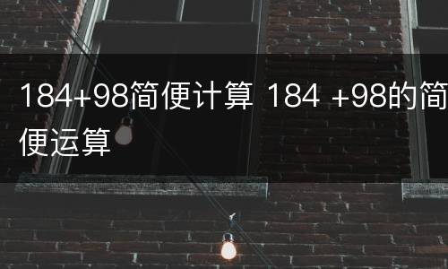 184+98简便计算 184 +98的简便运算