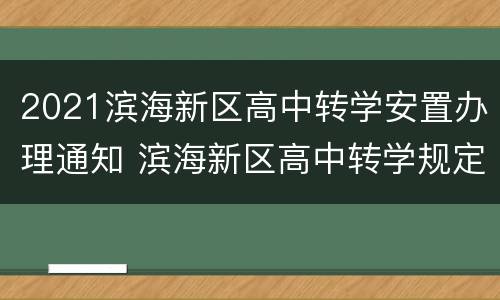 2021滨海新区高中转学安置办理通知 滨海新区高中转学规定2021