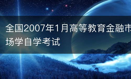 全国2007年1月高等教育金融市场学自学考试