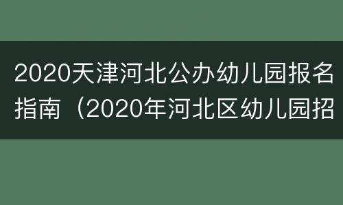 2020天津河北公办幼儿园报名指南（2020年河北区幼儿园招生简章）