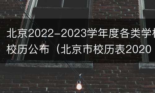 北京2022-2023学年度各类学校校历公布（北京市校历表2020-2021年第二学期）