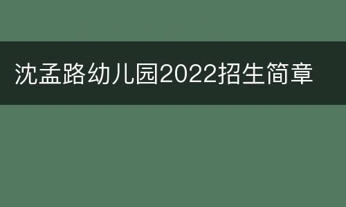 沈孟路幼儿园2022招生简章