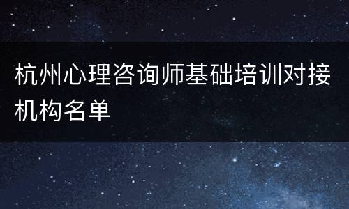 杭州心理咨询师基础培训对接机构名单