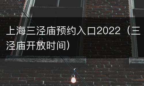 上海三泾庙预约入口2022（三泾庙开放时间）