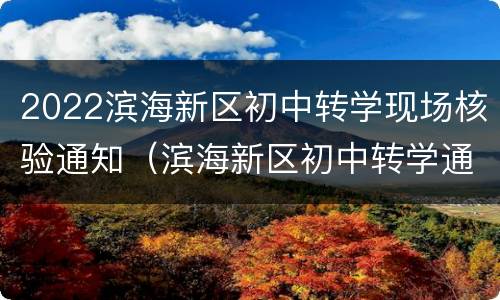 2022滨海新区初中转学现场核验通知（滨海新区初中转学通知2020年）