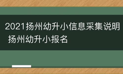 2021扬州幼升小信息采集说明 扬州幼升小报名