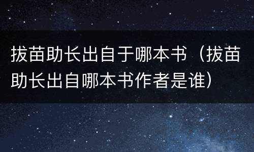 拔苗助长出自于哪本书（拔苗助长出自哪本书作者是谁）