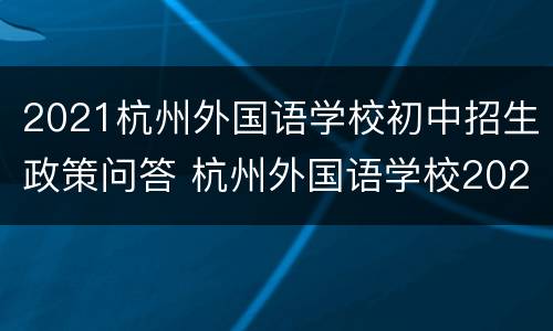 2021杭州外国语学校初中招生政策问答 杭州外国语学校2020初中招生