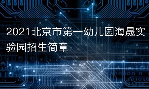 2021北京市第一幼儿园海晟实验园招生简章