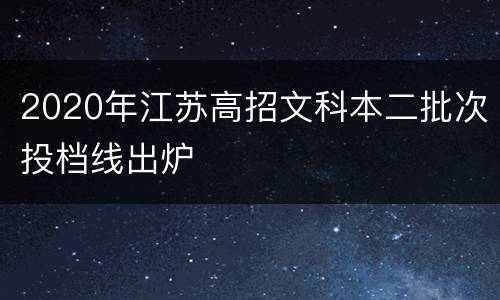 2020年江苏高招文科本二批次投档线出炉