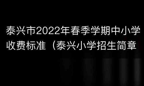 泰兴市2022年春季学期中小学收费标准（泰兴小学招生简章2021）