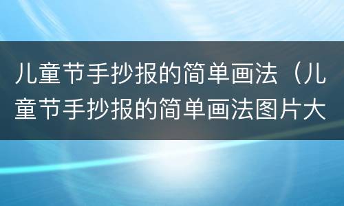 儿童节手抄报的简单画法（儿童节手抄报的简单画法图片大全）