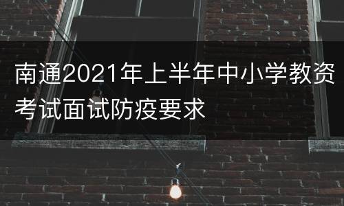 南通2021年上半年中小学教资考试面试防疫要求