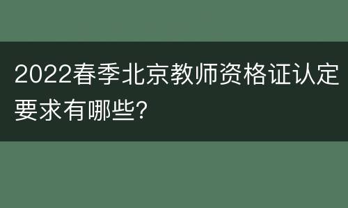 2022春季北京教师资格证认定要求有哪些？