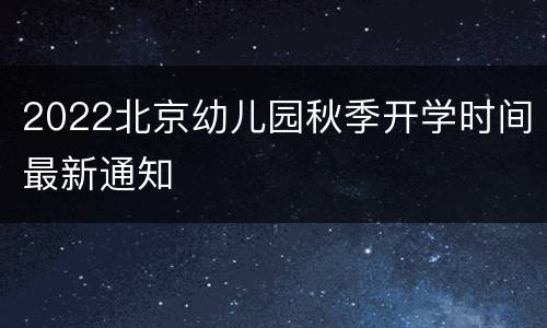 2022北京幼儿园秋季开学时间最新通知