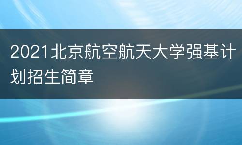 2021北京航空航天大学强基计划招生简章