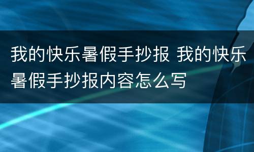 我的快乐暑假手抄报 我的快乐暑假手抄报内容怎么写